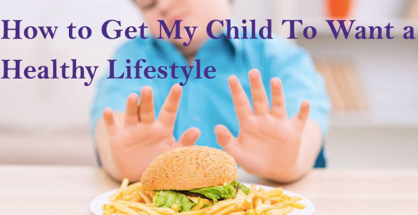 How to Get My Child To Want a Healthy Lifestyle