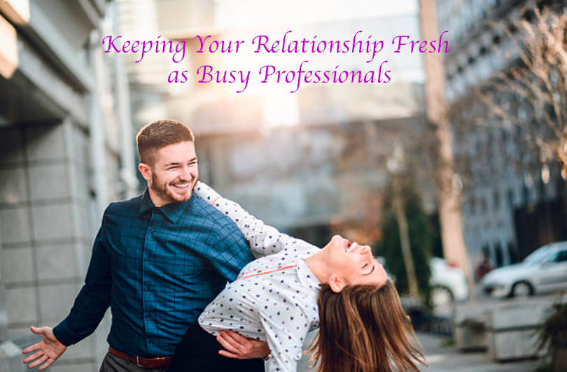 Keeping Your Relationship Fresh as Busy Professionals