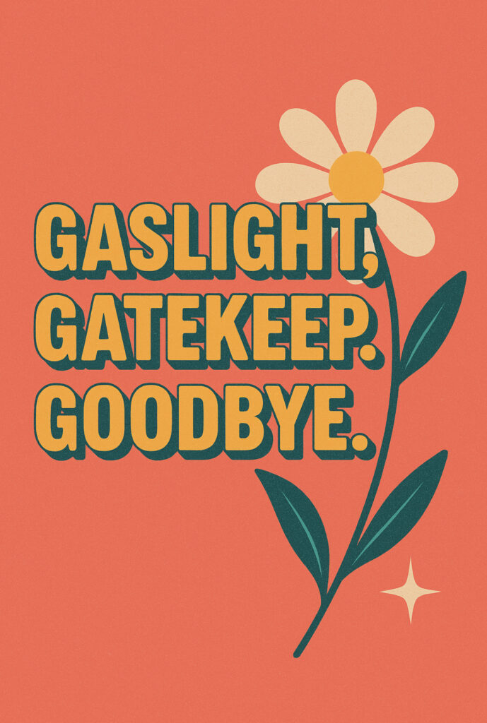 Gaslight, Gatekeep, Goodbye.