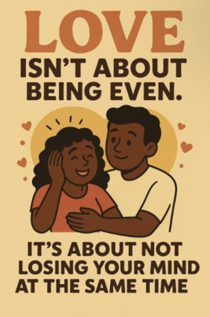 Love Isn’t About Being Even. It’s About Not Losing Your Mind at the Same Time