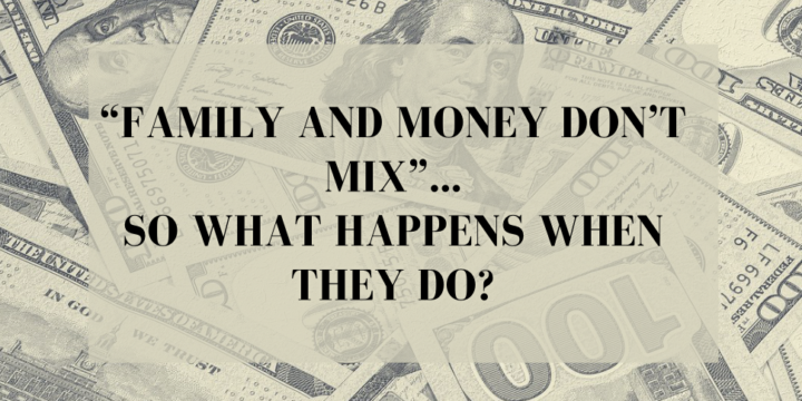 “Family and Money Don’t Mix”… So What Happens When They Do?